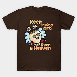 Keep Loving Art Even in Heaven T-Shirt